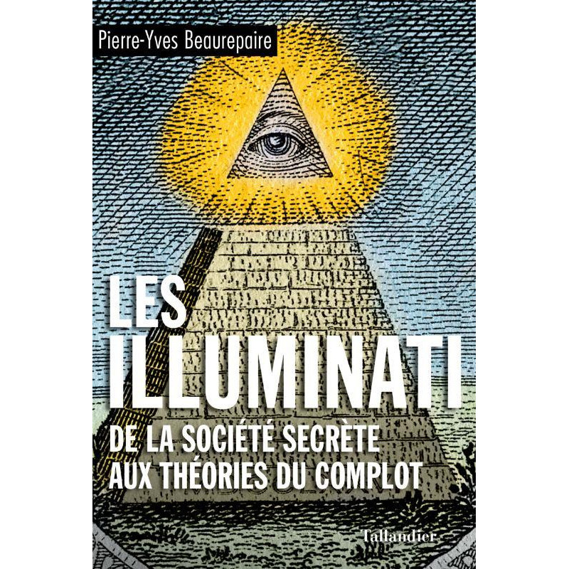 Les Illuminati : De La Société Secrète Aux Théories Du Complot